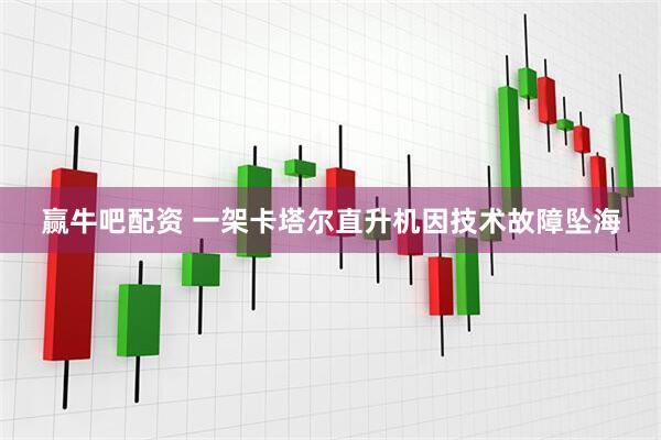 赢牛吧配资 一架卡塔尔直升机因技术故障坠海